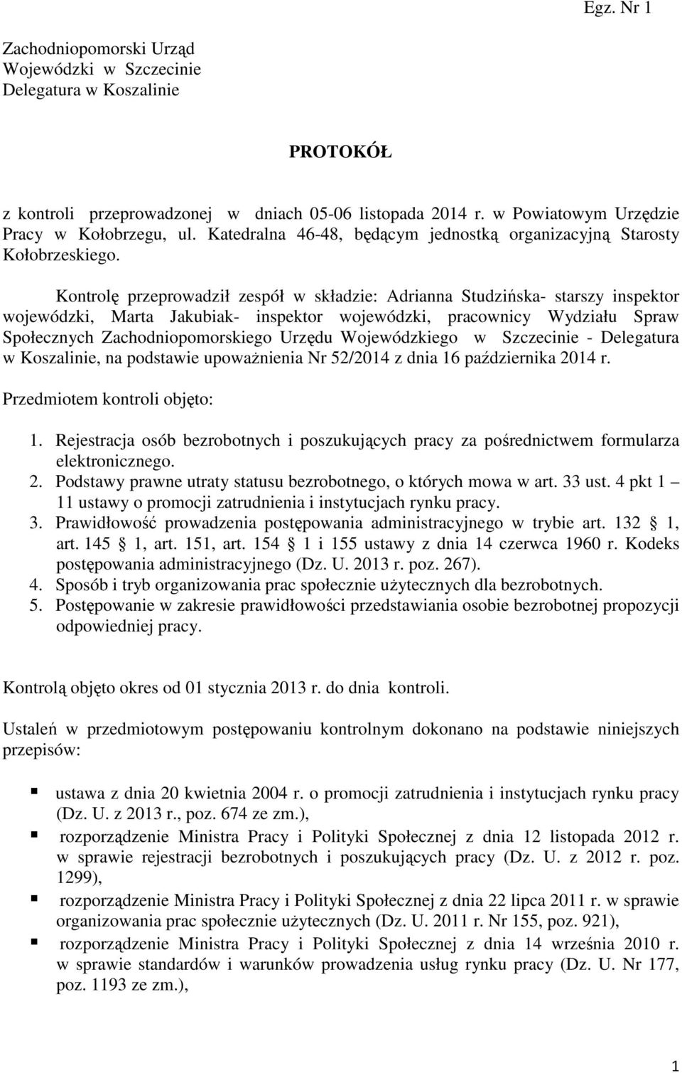 Kontrolę przeprowadził zespół w składzie: Adrianna Studzińska- starszy inspektor wojewódzki, Marta Jakubiak- inspektor wojewódzki, pracownicy Wydziału Spraw Społecznych Zachodniopomorskiego Urzędu