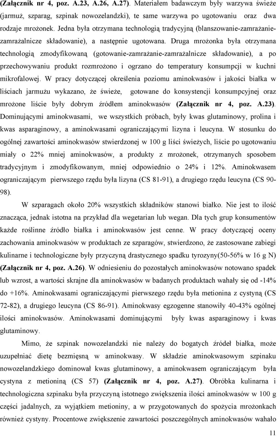 Druga mrożonka była otrzymana technologią zmodyfikowaną (gotowanie-zamrażanie-zamrażalnicze składowanie), a po przechowywaniu produkt rozmrożono i ogrzano do temperatury konsumpcji w kuchni