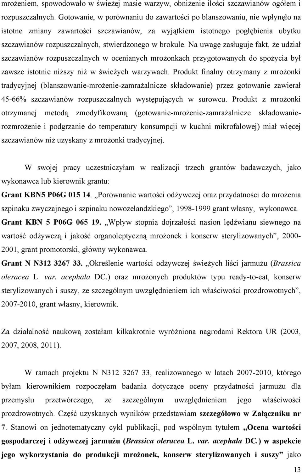 brokule. Na uwagę zasługuje fakt, że udział szczawianów rozpuszczalnych w ocenianych mrożonkach przygotowanych do spożycia był zawsze istotnie niższy niż w świeżych warzywach.