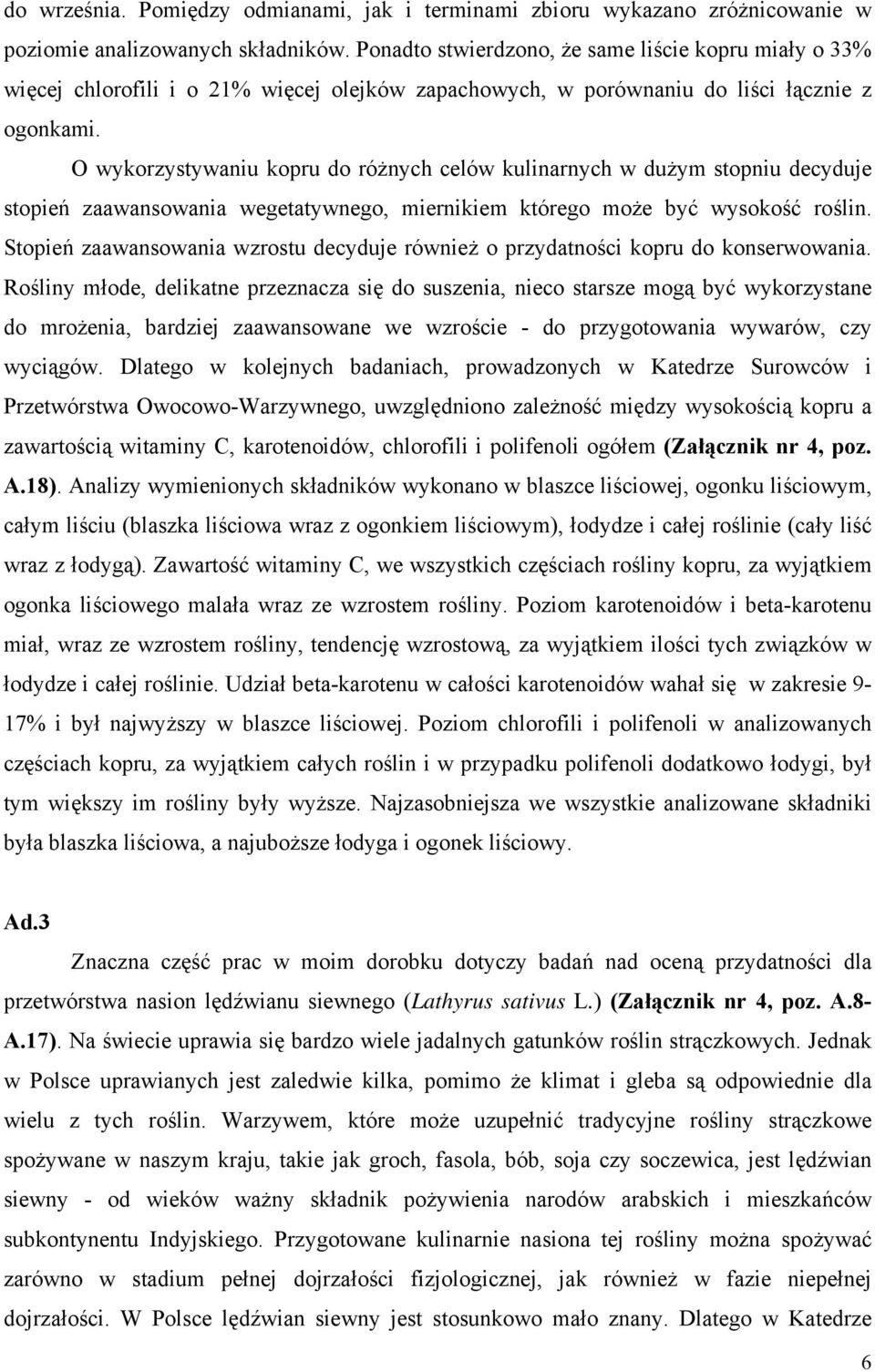 O wykorzystywaniu kopru do różnych celów kulinarnych w dużym stopniu decyduje stopień zaawansowania wegetatywnego, miernikiem którego może być wysokość roślin.