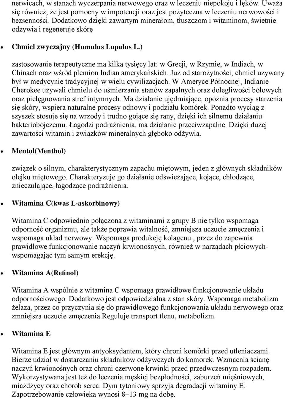 ) zastosowanie terapeutyczne ma kilka tysięcy lat: w Grecji, w Rzymie, w Indiach, w Chinach oraz wśród plemion Indian amerykańskich.