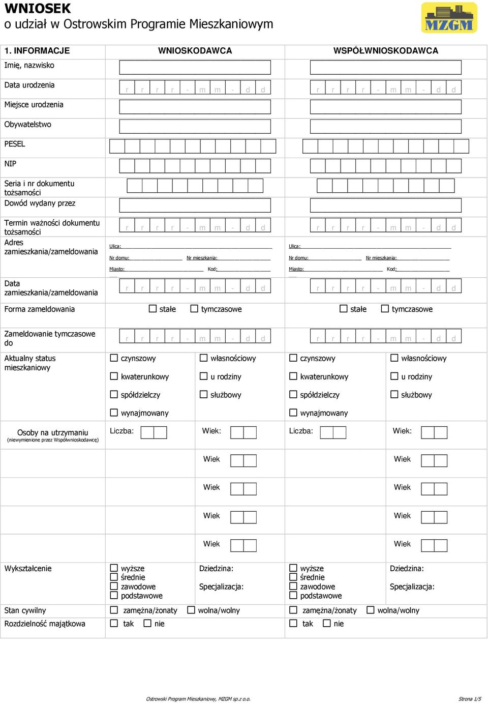 zamieszkania/zameldowania Data zamieszkania/zameldowania Ulica: Nr domu: Nr mieszkania: Miasto: Kod: Ulica: Nr domu: Nr mieszkania: Miasto: Kod: Forma zameldowania stałe tymczasowe stałe tymczasowe