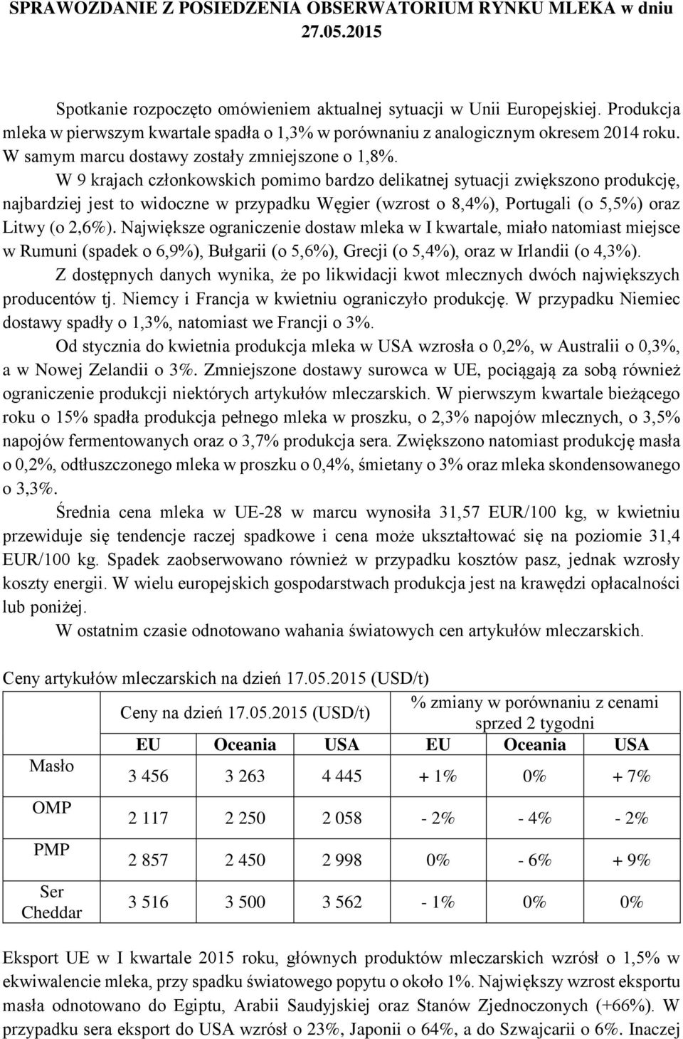 W 9 krajach członkowskich pomimo bardzo delikatnej sytuacji zwiększono produkcję, najbardziej jest to widoczne w przypadku Węgier (wzrost o 8,4%), Portugali (o 5,5%) oraz Litwy (o 2,6%).