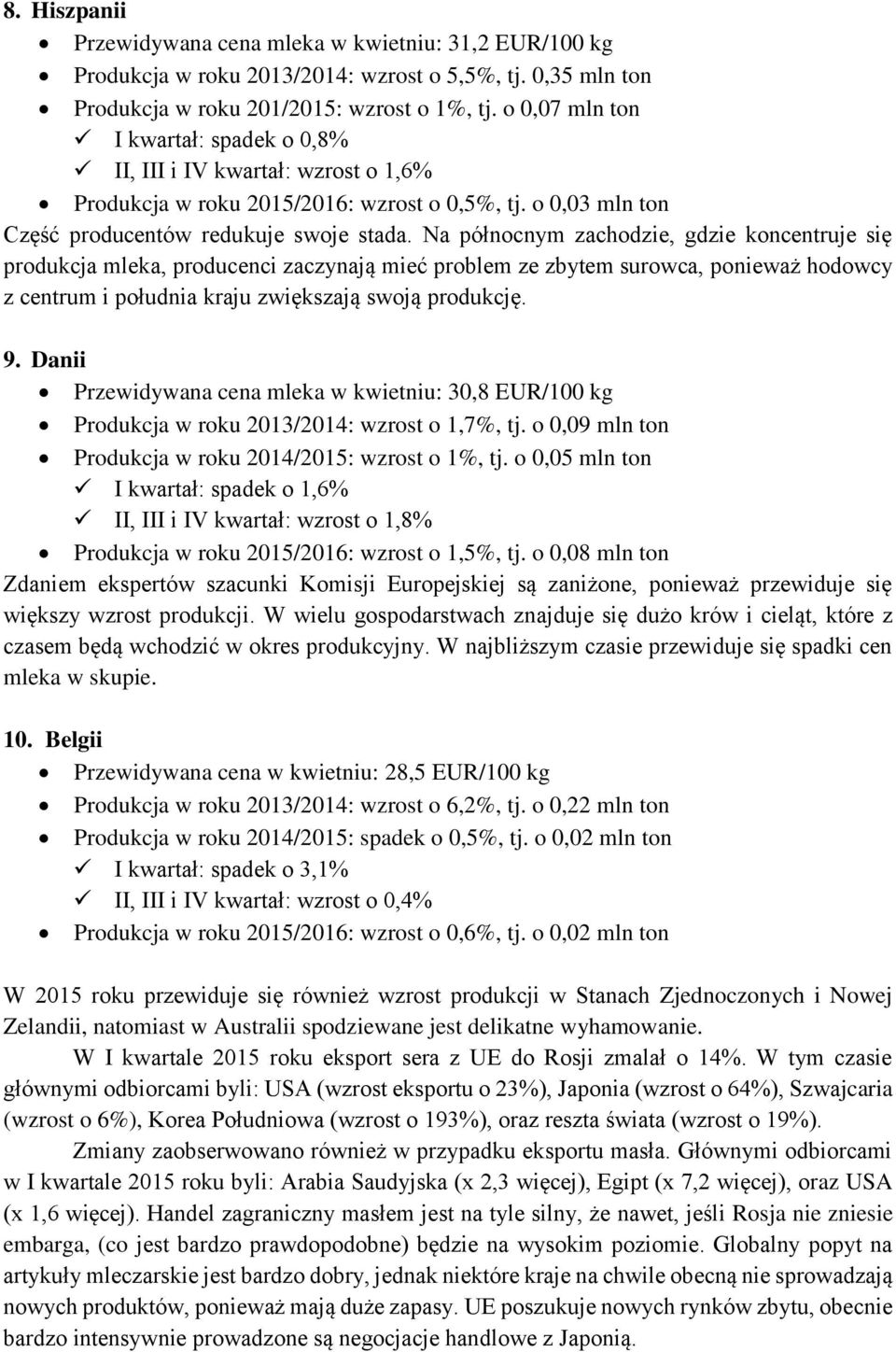 Na północnym zachodzie, gdzie koncentruje się produkcja mleka, producenci zaczynają mieć problem ze zbytem surowca, ponieważ hodowcy z centrum i południa kraju zwiększają swoją produkcję. 9.