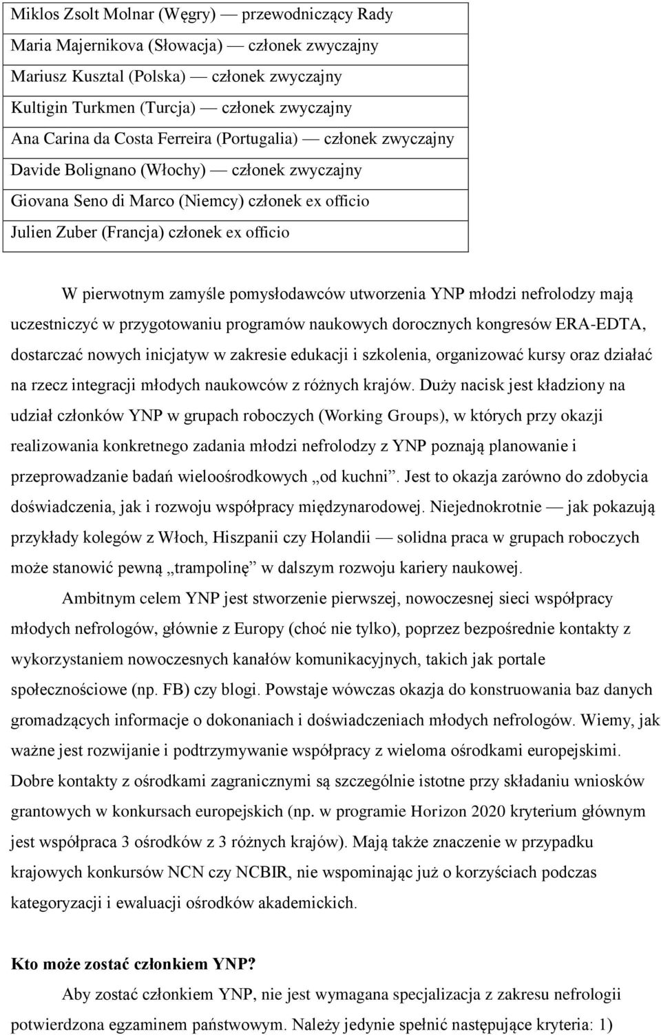 zamyśle pomysłodawców utworzenia YNP młodzi nefrolodzy mają uczestniczyć w przygotowaniu programów naukowych dorocznych kongresów ERA-EDTA, dostarczać nowych inicjatyw w zakresie edukacji i