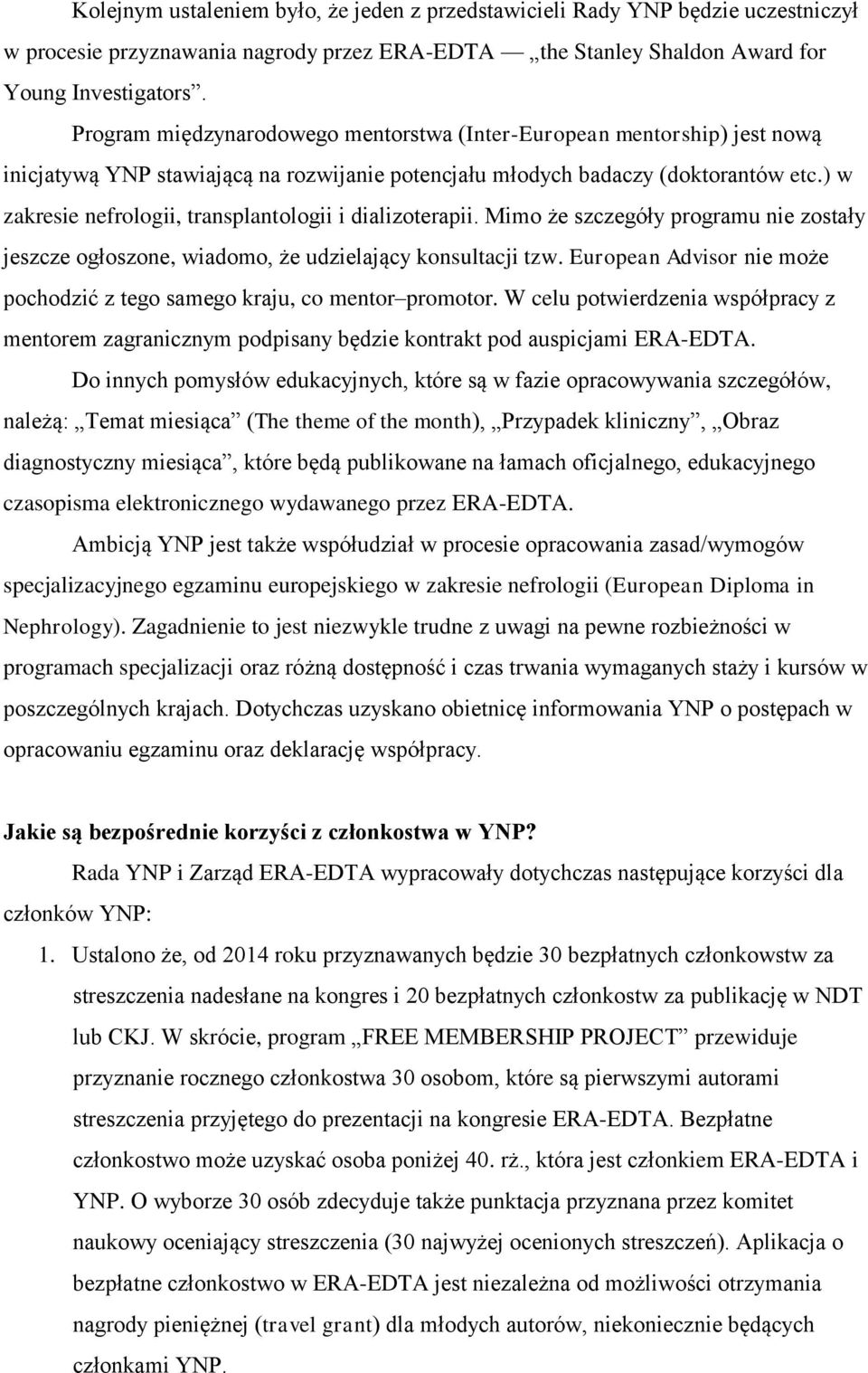 ) w zakresie nefrologii, transplantologii i dializoterapii. Mimo że szczegóły programu nie zostały jeszcze ogłoszone, wiadomo, że udzielający konsultacji tzw.