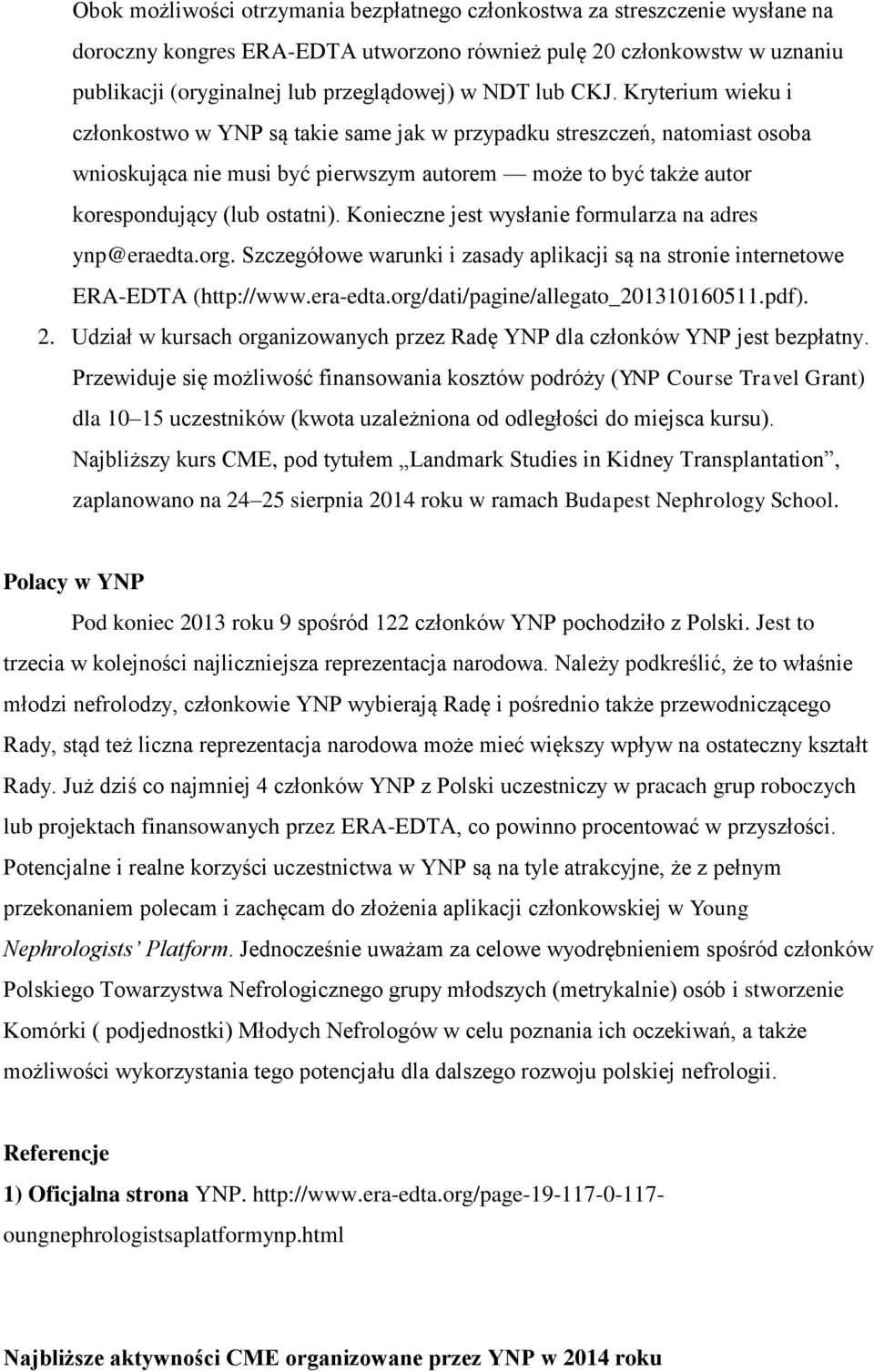 Konieczne jest wysłanie formularza na adres ynp@eraedta.org. Szczegółowe warunki i zasady aplikacji są na stronie internetowe ERA-EDTA (http://www.era-edta.org/dati/pagine/allegato_201310160511.pdf).