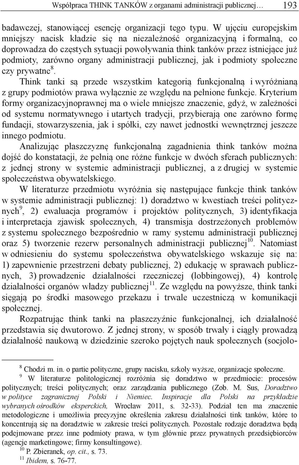 administracji publicznej, jak i podmioty społeczne czy prywatne 8. Think tanki są przede wszystkim kategorią funkcjonalną i wyróżnianą z grupy podmiotów prawa wyłącznie ze względu na pełnione funkcje.
