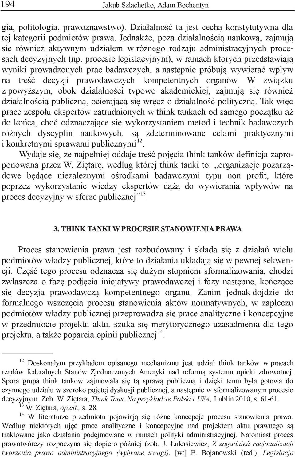 procesie legislacyjnym), w ramach których przedstawiają wyniki prowadzonych prac badawczych, a następnie próbują wywierać wpływ na treść decyzji prawodawczych kompetentnych organów.