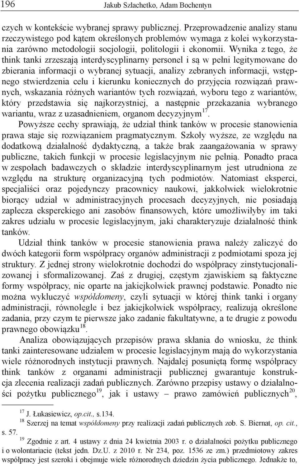 Wynika z tego, że think tanki zrzeszają interdyscyplinarny personel i są w pełni legitymowane do zbierania informacji o wybranej sytuacji, analizy zebranych informacji, wstępnego stwierdzenia celu i