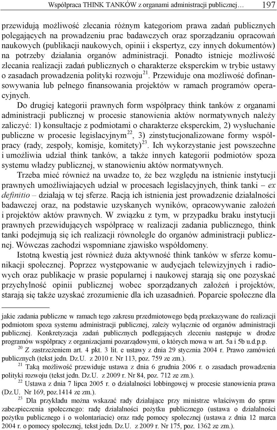 Ponadto istnieje możliwość zlecania realizacji zadań publicznych o charakterze eksperckim w trybie ustawy o zasadach prowadzenia polityki rozwoju 21.
