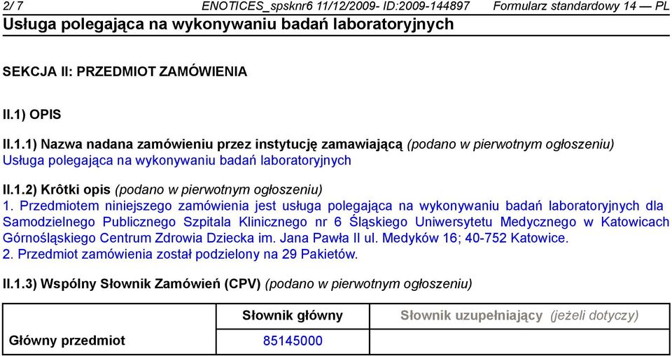 Przedmiotem niniejszego zamówienia jest usługa polegająca na wykonywaniu badań laboratoryjnych dla Samodzielnego Publicznego Szpitala Klinicznego nr 6 Śląskiego Uniwersytetu Medycznego w