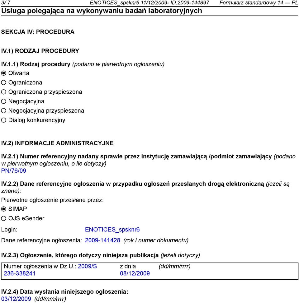referencyjne ogłoszenia w przypadku ogłoszeń przesłanych drogą elektroniczną (jeżeli są znane): Pierwotne ogłoszenie przesłane przez: SIMAP OJS esender Login: ENOTICES_spsknr6 Dane referencyjne