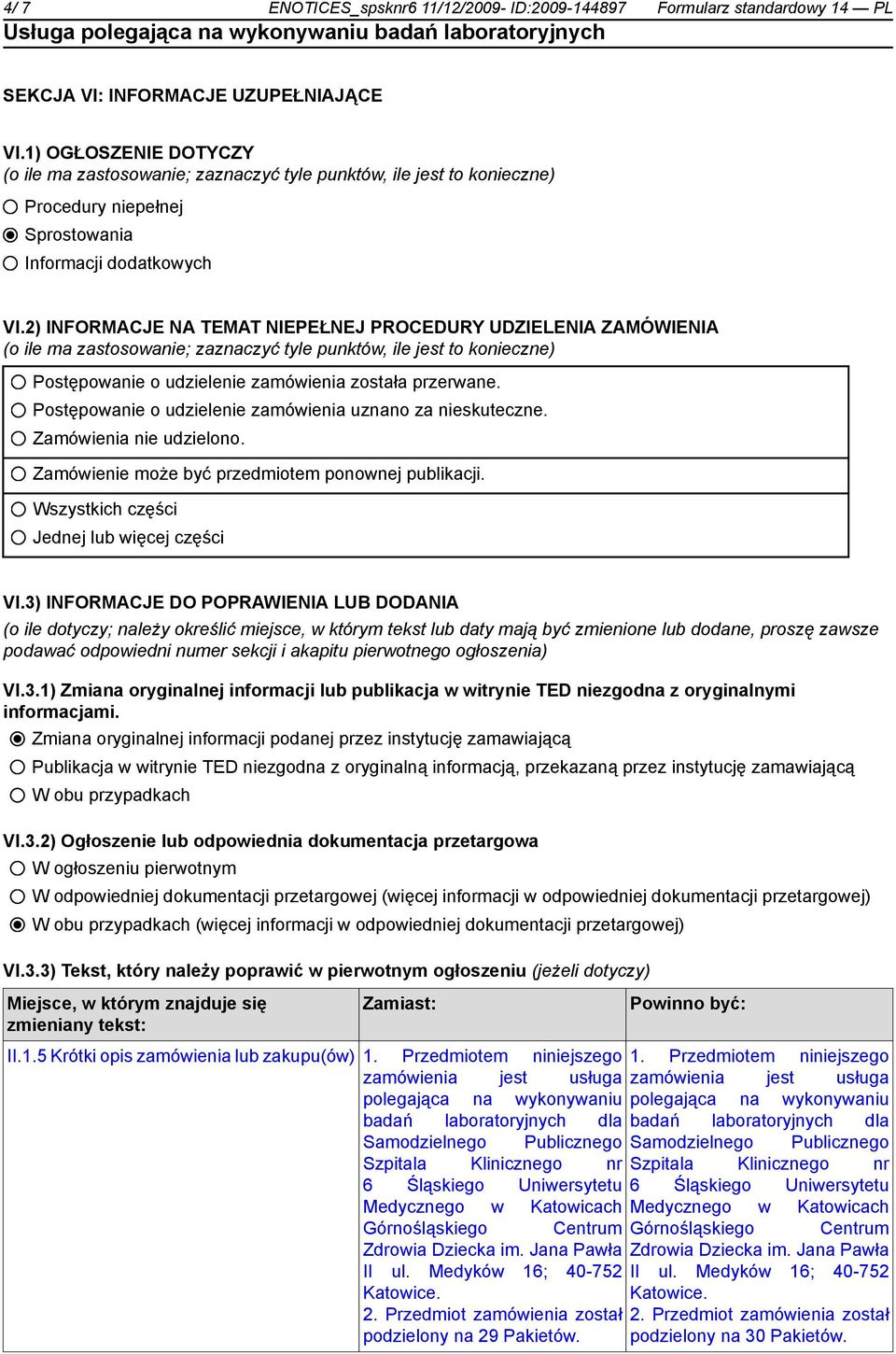 2) INFORMACJE NA TEMAT NIEPEŁNEJ PROCEDURY UDZIELENIA ZAMÓWIENIA (o ile ma zastosowanie; zaznaczyć tyle punktów, ile jest to konieczne) Postępowanie o udzielenie zamówienia została przerwane.