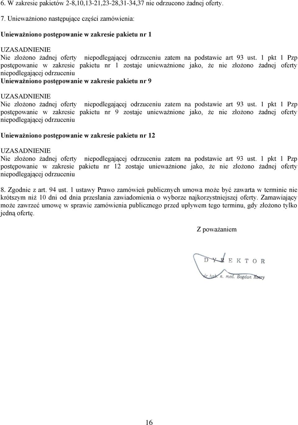 1 pkt 1 Pzp postępowanie w zakresie pakietu nr 1 zostaje unieważnione jako, że nie złożono żadnej oferty niepodlegającej odrzuceniu Unieważniono postępowanie w zakresie pakietu nr 9 UZASADNIENIE Nie
