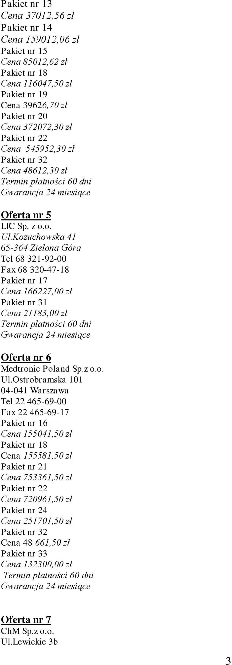 Kożuchowska 41 65-364 Zielona Góra Tel 68 321-92-00 Fax 68 320-47-18 Pakiet nr 17 Cena 166227,00 zł Pakiet nr 31 Cena 21183,00 zł Tel 22 465-69-00 Fax 22 465-69-17 Pakiet nr