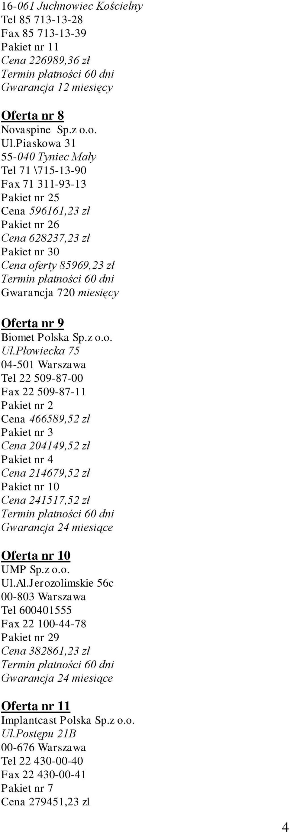 Tel 22 509-87-00 Fax 22 509-87-11 Pakiet nr 2 Cena 466589,52 zł Pakiet nr 3 Cena 204149,52 zł Pakiet nr 4 Cena 214679,52 zł Pakiet nr 10 Cena 241517,52 zł Oferta nr 10 UMP Sp.z o.o. Ul.Al.
