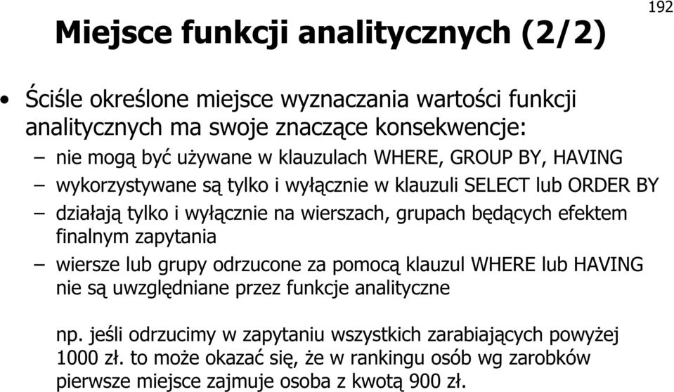 grupach będących efektem finalnym zapytania wiersze lub grupy odrzucone za pomocą klauzul WHERE lub HAVING nie są uwzględniane przez funkcje analityczne np.