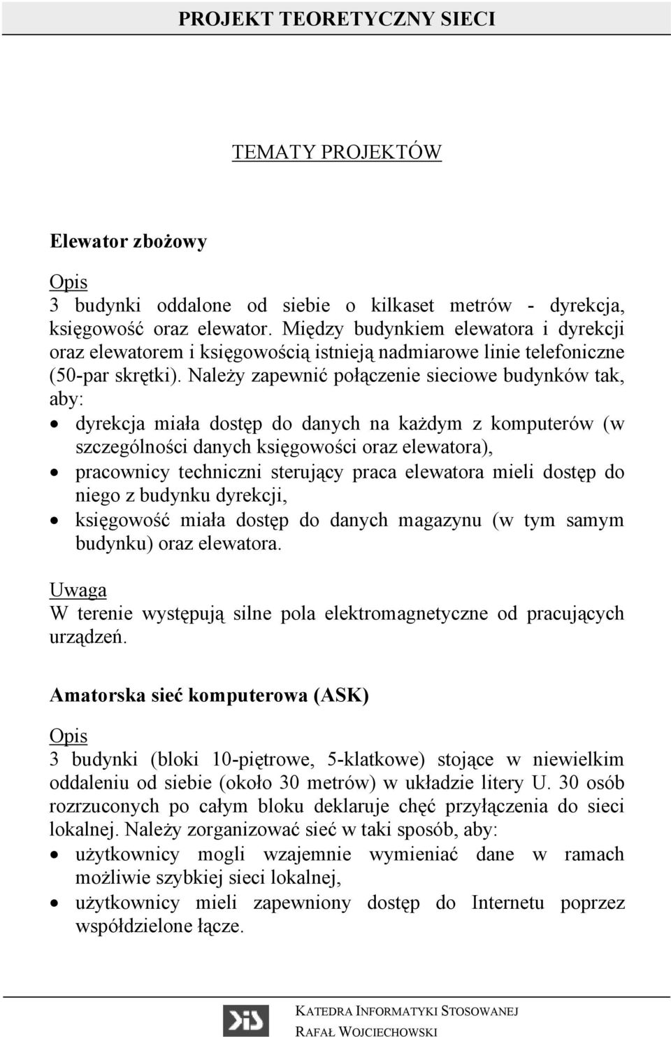 Należy zapewnić połączenie sieciowe budynków tak, aby: dyrekcja miała dostęp do danych na każdym z komputerów (w szczególności danych księgowości oraz elewatora), pracownicy techniczni sterujący