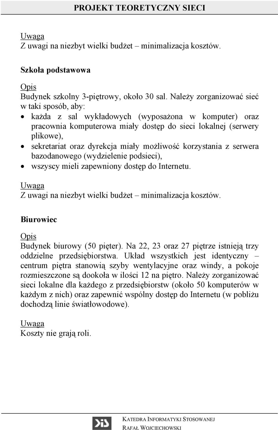 miały możliwość korzystania z serwera bazodanowego (wydzielenie podsieci), wszyscy mieli zapewniony dostęp do Internetu. Z uwagi na niezbyt wielki budżet minimalizacja kosztów.