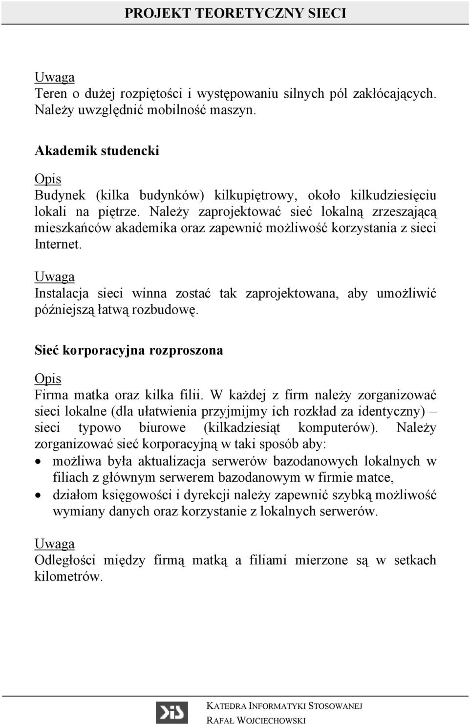 Należy zaprojektować sieć lokalną zrzeszającą mieszkańców akademika oraz zapewnić możliwość korzystania z sieci Internet.