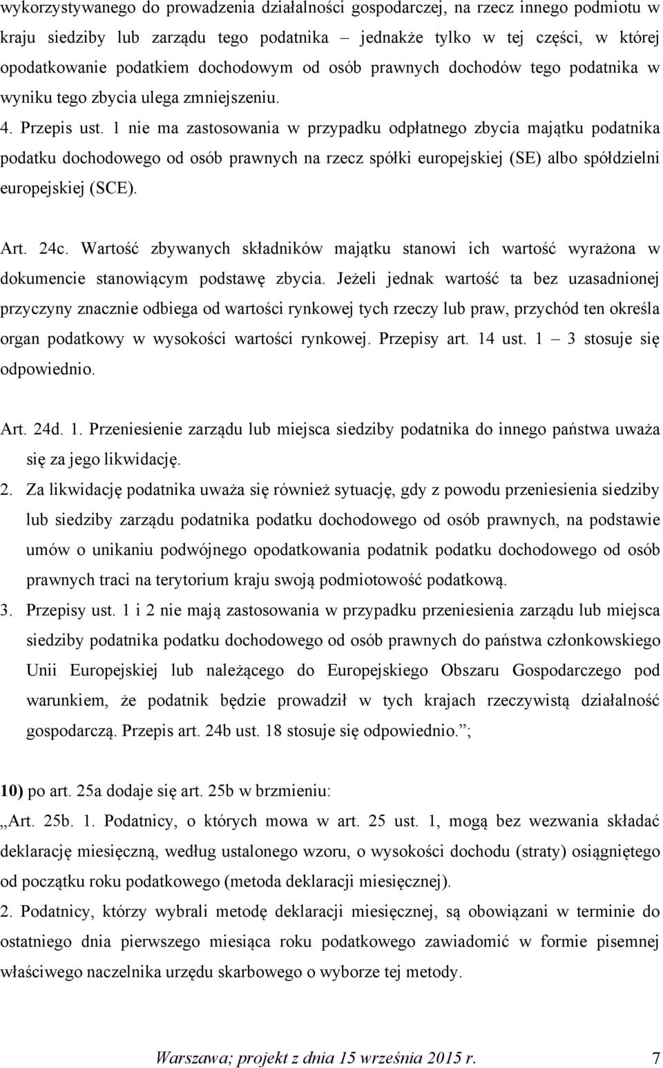 1 nie ma zastosowania w przypadku odpłatnego zbycia majątku podatnika podatku dochodowego od osób prawnych na rzecz spółki europejskiej (SE) albo spółdzielni europejskiej (SCE). Art. 24c.