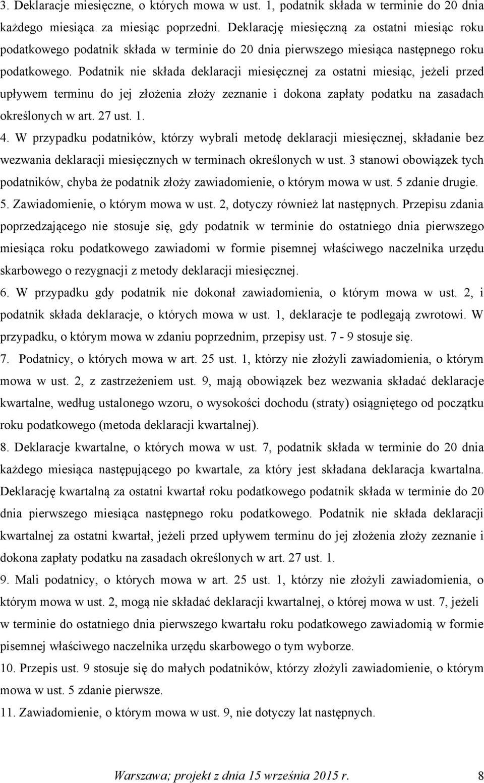 Podatnik nie składa deklaracji miesięcznej za ostatni miesiąc, jeżeli przed upływem terminu do jej złożenia złoży zeznanie i dokona zapłaty podatku na zasadach określonych w art. 27 ust. 1. 4.