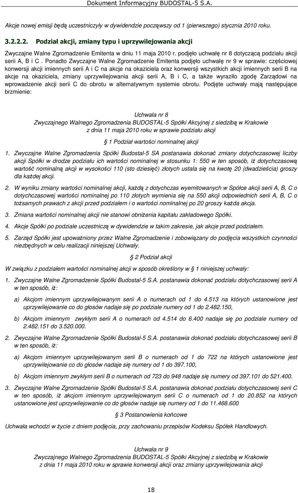 Ponadto Zwyczajne Walne Zgromadzenie Emitenta podjęło uchwałę nr 9 w sprawie: częściowej konwersji akcji imiennych serii A i C na akcje na okaziciela oraz konwersji wszystkich akcji imiennych serii B