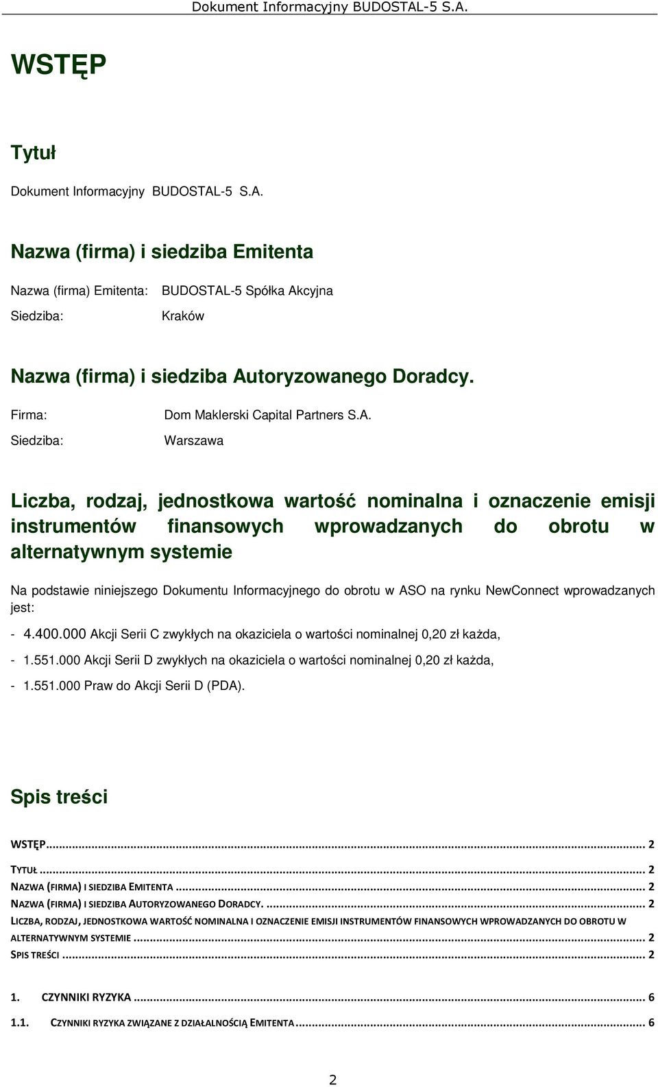Warszawa Liczba, rodzaj, jednostkowa wartość nominalna i oznaczenie emisji instrumentów finansowych wprowadzanych do obrotu w alternatywnym systemie Na podstawie niniejszego Dokumentu Informacyjnego