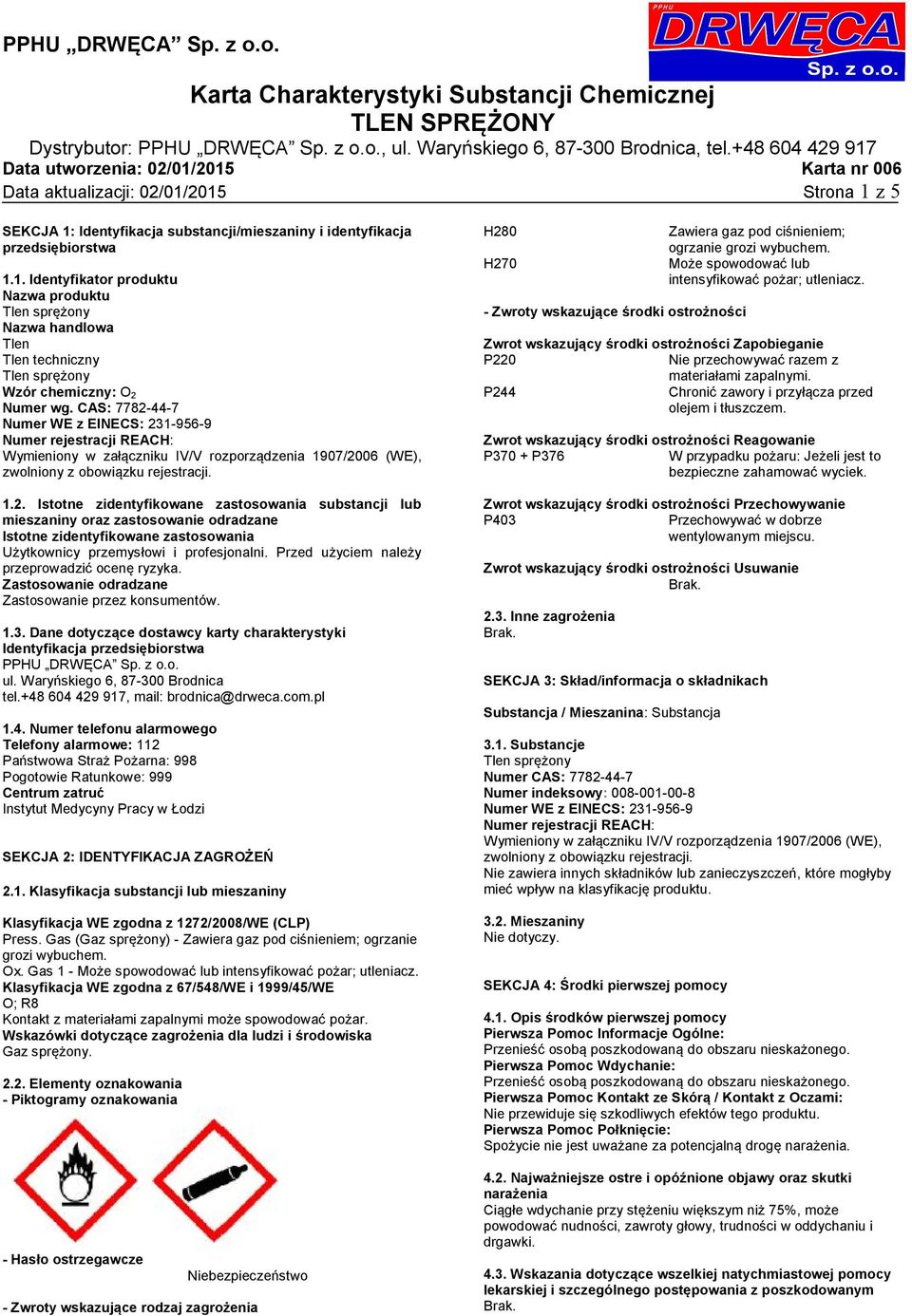 Przed użyciem należy przeprowadzić ocenę ryzyka. Zastosowanie odradzane Zastosowanie przez konsumentów. 1.3.