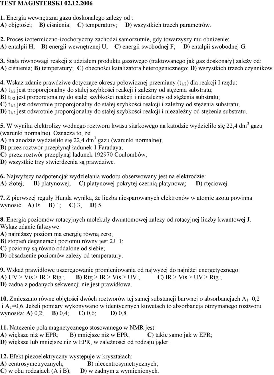 Stała równowagi reakcji z udziałem produktu gazowego (traktowanego jak gaz doskonały) zależy od: A) ciśnienia; B) temperatury; C) obecności katalizatora heterogenicznego; D) wszystkich trzech