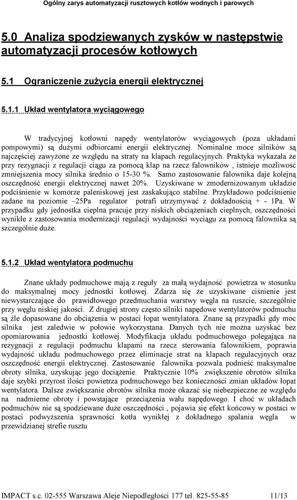 1 Układ wentylatora wyciągowego W tradycyjnej kotłowni napędy wentylatorów wyciągowych (poza układami pompowymi) są dużymi odbiorcami energii elektrycznej.