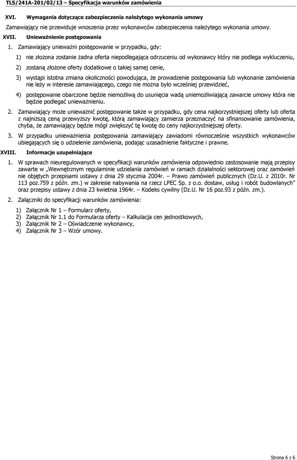 takiej samej cenie, 3) wystąpi istotna zmiana okoliczności powodująca, że prowadzenie postępowania lub wykonanie zamówienia nie leży w interesie zamawiającego, czego nie można było wcześniej