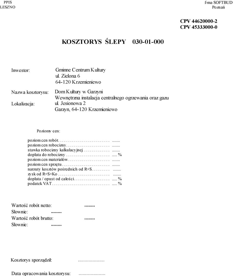Jesionowa 2 Garzyn, 64-120 Krzemieniewo Poziomy cen: poziom...... cen.... robót.............................. poziom...... cen.... robocizny.............................. stawka...... robocizny......... kalkulacyjnej.
