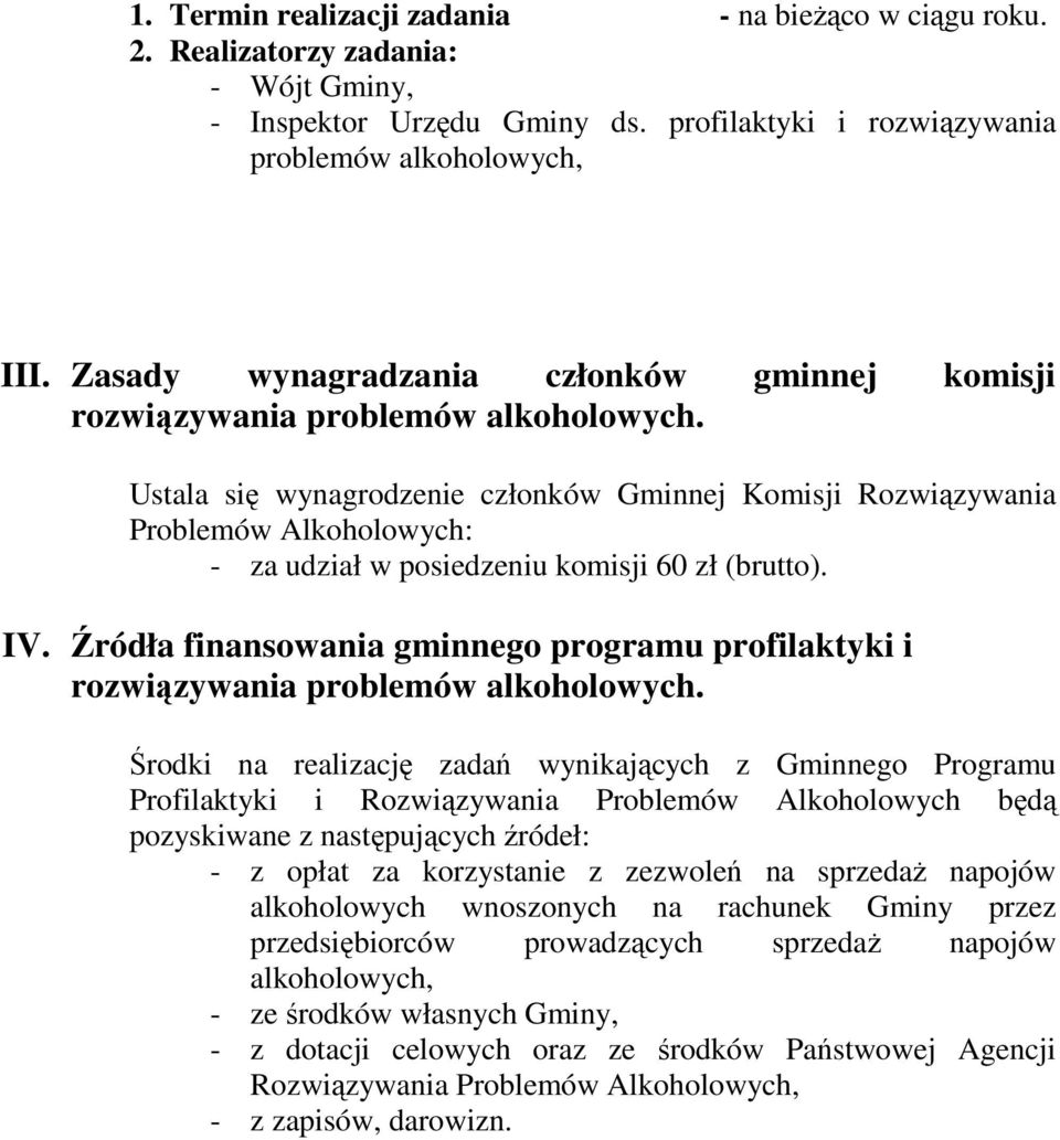 Ustala się wynagrodzenie członków Gminnej Komisji Rozwiązywania Problemów Alkoholowych: - za udział w posiedzeniu komisji 60 zł (brutto). IV.