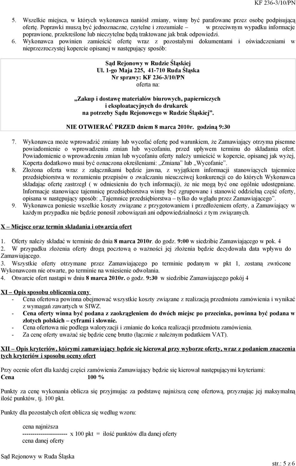 Wykonawca powinien zamieścić ofertę wraz z pozostałymi dokumentami i oświadczeniami w nieprzezroczystej kopercie opisanej w następujący sposób: Sąd Rejonowy w Rudzie Śląskiej Ul.