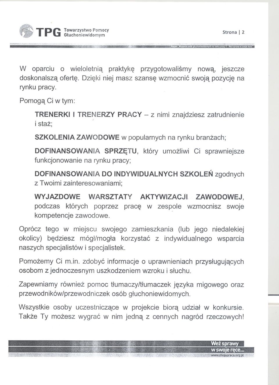 Pomoga Ci w tym: TRENERKI I TRENERZY PRACY z nimi znajdziesz zatrudnienie, i staz; SZKOLENIA ZAWOOWE w popularnych na rynku branzach; OFINANSOWANIA SPRZETU, który umozliwi Ci sprawniejsze