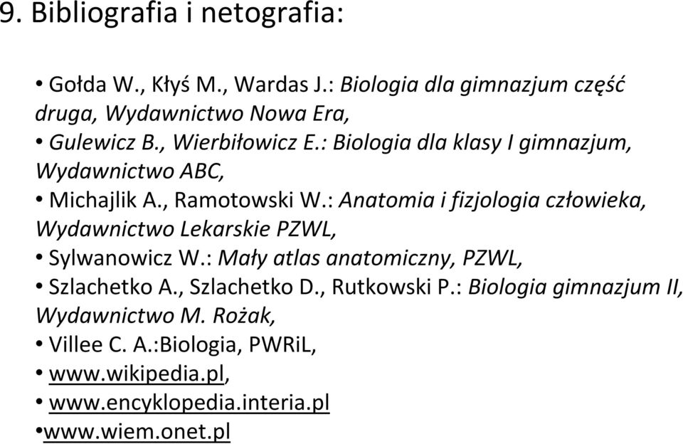 : Anatomia i fizjologia człowieka, Wydawnictwo Lekarskie PZWL, Sylwanowicz W.: Mały atlas anatomiczny, PZWL, Szlachetko A.