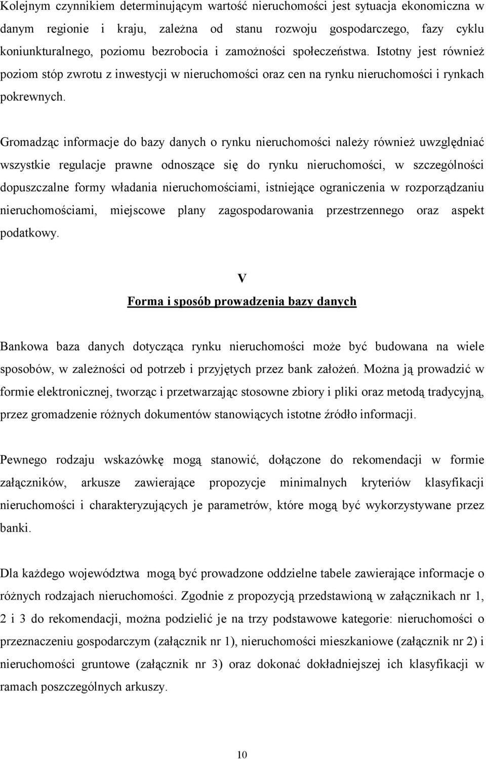 Gromadząc informacje do bazy danych o rynku nieruchomości należy również uwzględniać wszystkie regulacje prawne odnoszące się do rynku nieruchomości, w szczególności dopuszczalne formy władania