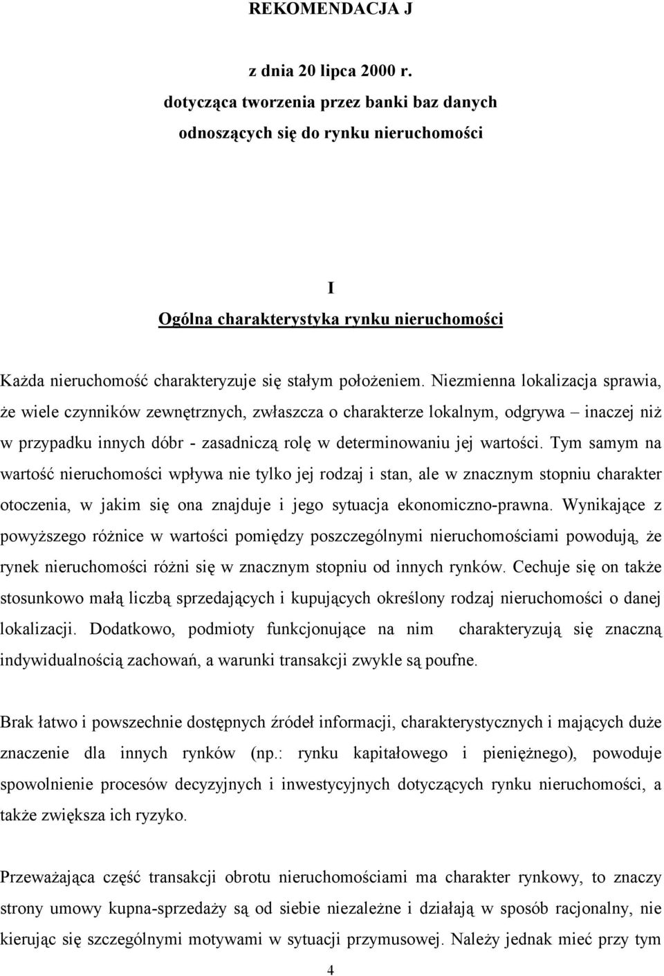 Niezmienna lokalizacja sprawia, że wiele czynników zewnętrznych, zwłaszcza o charakterze lokalnym, odgrywa inaczej niż w przypadku innych dóbr - zasadniczą rolę w determinowaniu jej wartości.