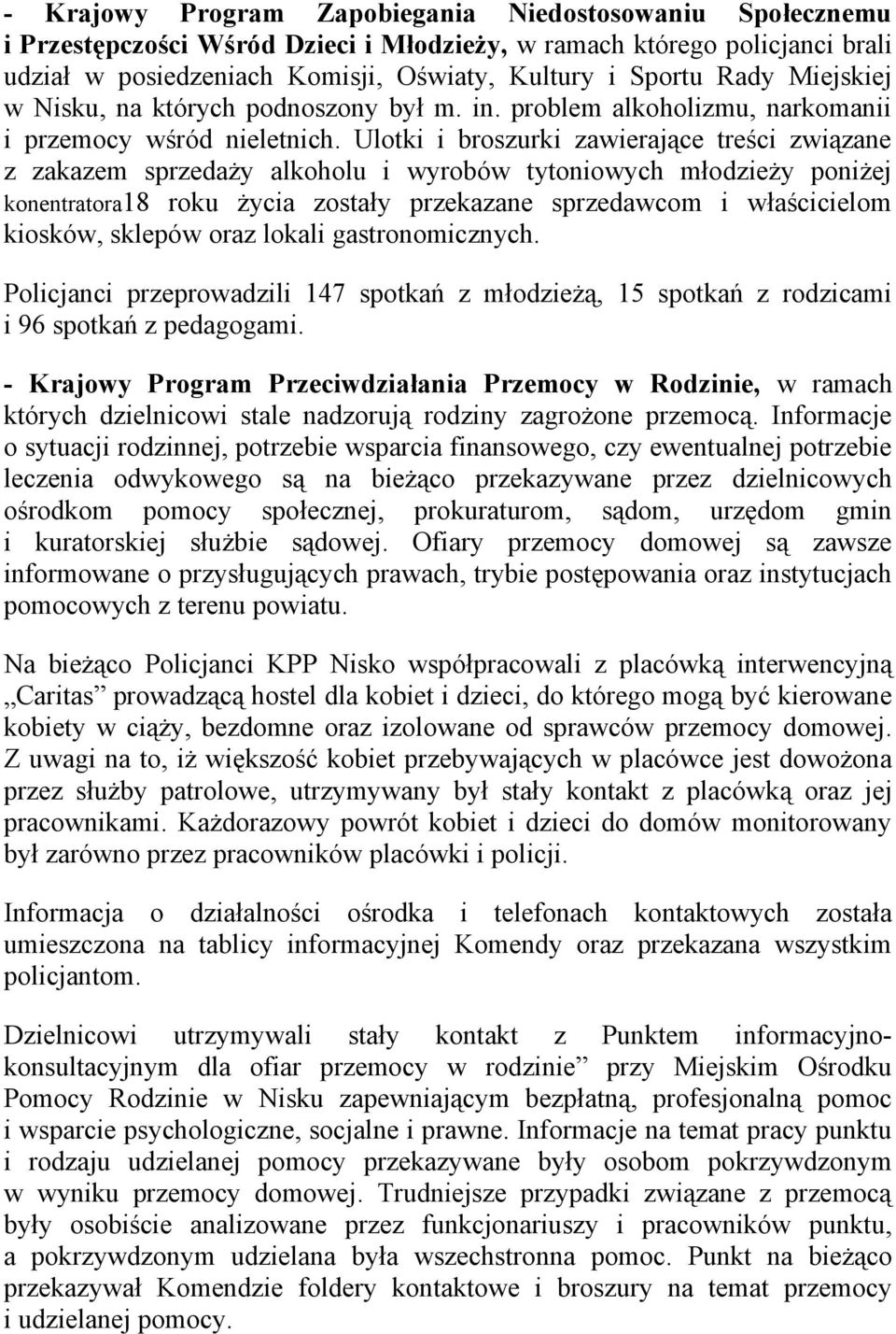 Ulotki i broszurki zawierające treści związane z zakazem sprzedaży alkoholu i wyrobów tytoniowych młodzieży poniżej konentratora18 roku życia zostały przekazane sprzedawcom i właścicielom kiosków,