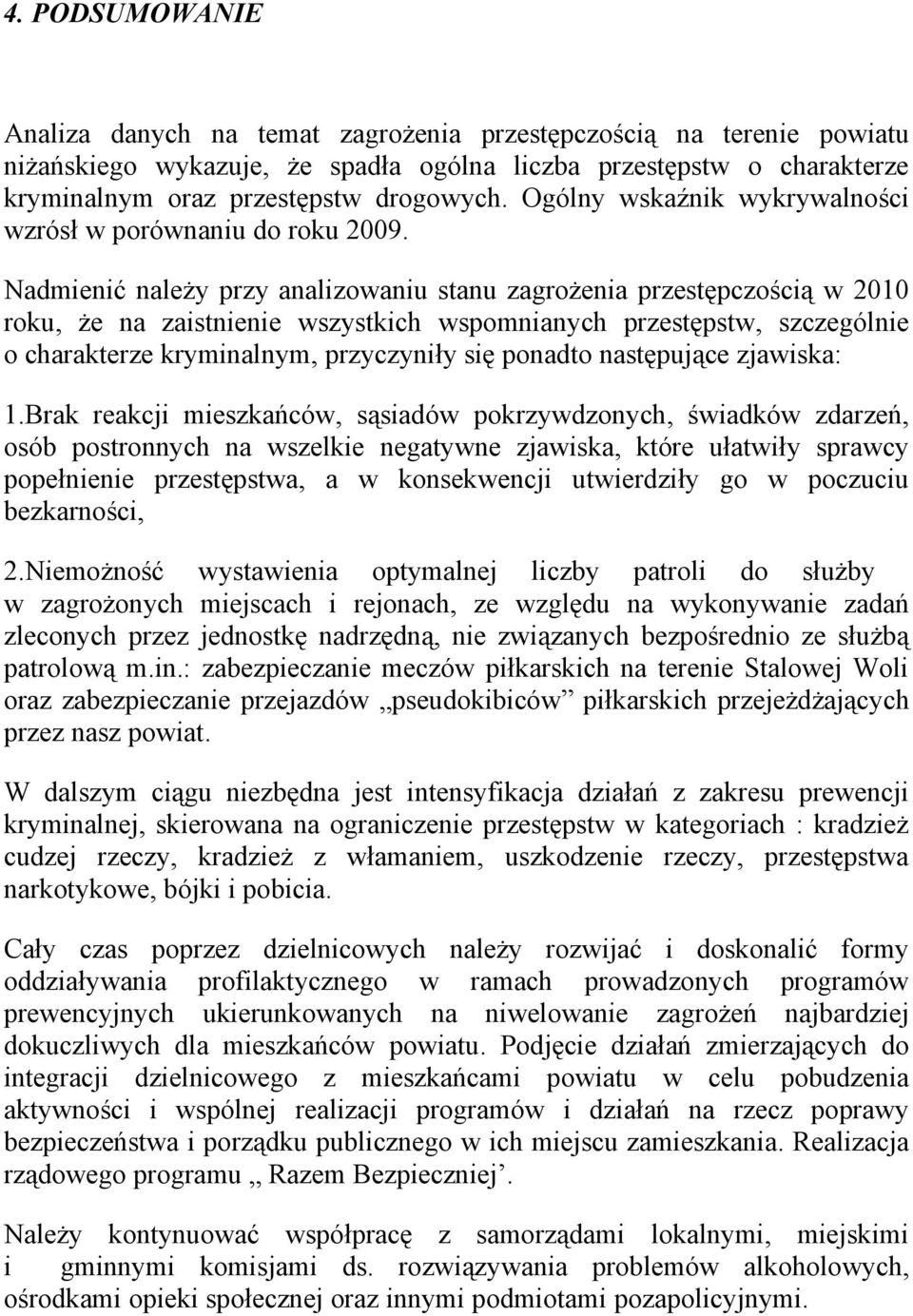 Nadmienić należy przy analizowaniu stanu zagrożenia przestępczością w 2010 roku, że na zaistnienie wszystkich wspomnianych przestępstw, szczególnie o charakterze kryminalnym, przyczyniły się ponadto