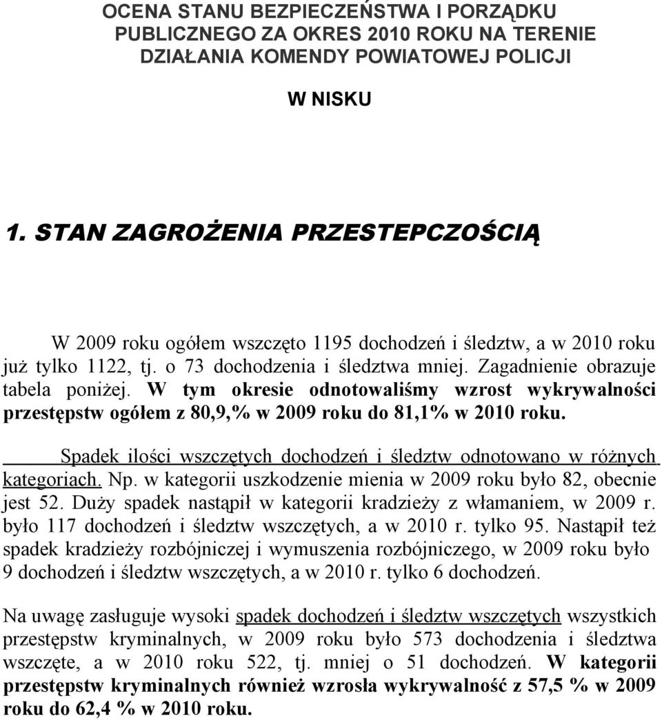 W tym okresie odnotowaliśmy wzrost wykrywalności przestępstw ogółem z 80,9,% w 2009 roku do 81,1% w 2010 roku. Spadek ilości wszczętych dochodzeń i śledztw odnotowano w różnych kategoriach. Np.