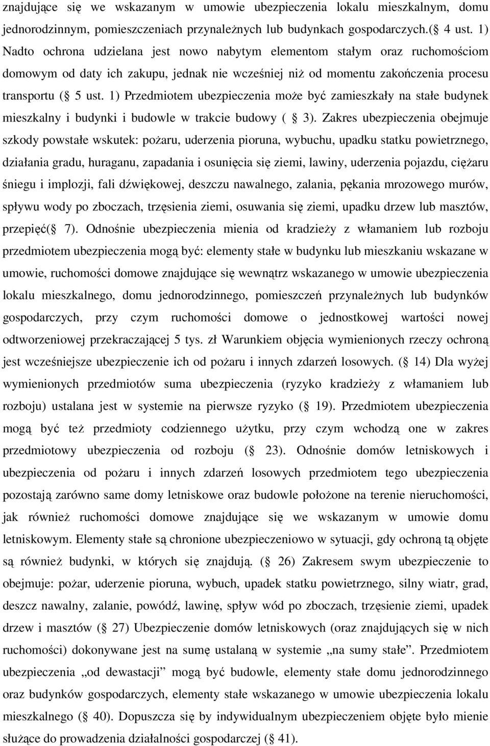 1) Przedmiotem ubezpieczenia może być zamieszkały na stałe budynek mieszkalny i budynki i budowle w trakcie budowy ( 3).