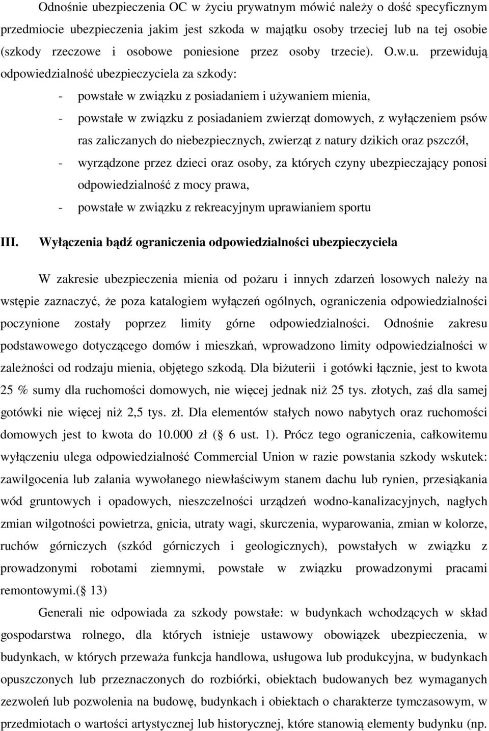 przewidują odpowiedzialność ubezpieczyciela za szkody: - powstałe w związku z posiadaniem i używaniem mienia, - powstałe w związku z posiadaniem zwierząt domowych, z wyłączeniem psów ras zaliczanych