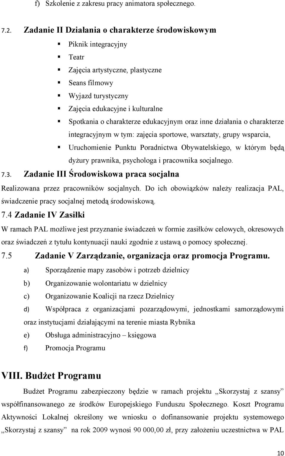 edukacyjnym oraz inne działania o charakterze integracyjnym w tym: zajęcia sportowe, warsztaty, grupy wsparcia, Uruchomienie Punktu Poradnictwa Obywatelskiego, w którym będą dyżury prawnika,