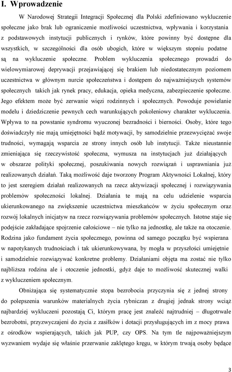 Problem wykluczenia społecznego prowadzi do wielowymiarowej deprywacji przejawiającej się brakiem lub niedostatecznym poziomem uczestnictwa w głównym nurcie społeczeństwa i dostępem do