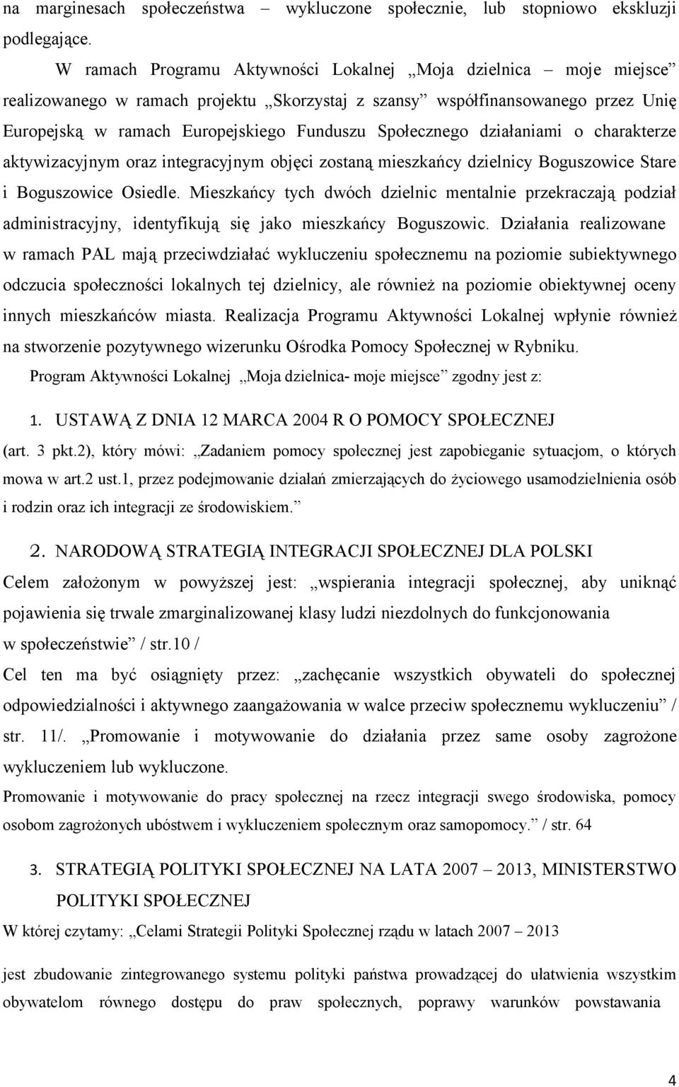 Społecznego działaniami o charakterze aktywizacyjnym oraz integracyjnym objęci zostaną mieszkańcy dzielnicy Boguszowice Stare i Boguszowice Osiedle.