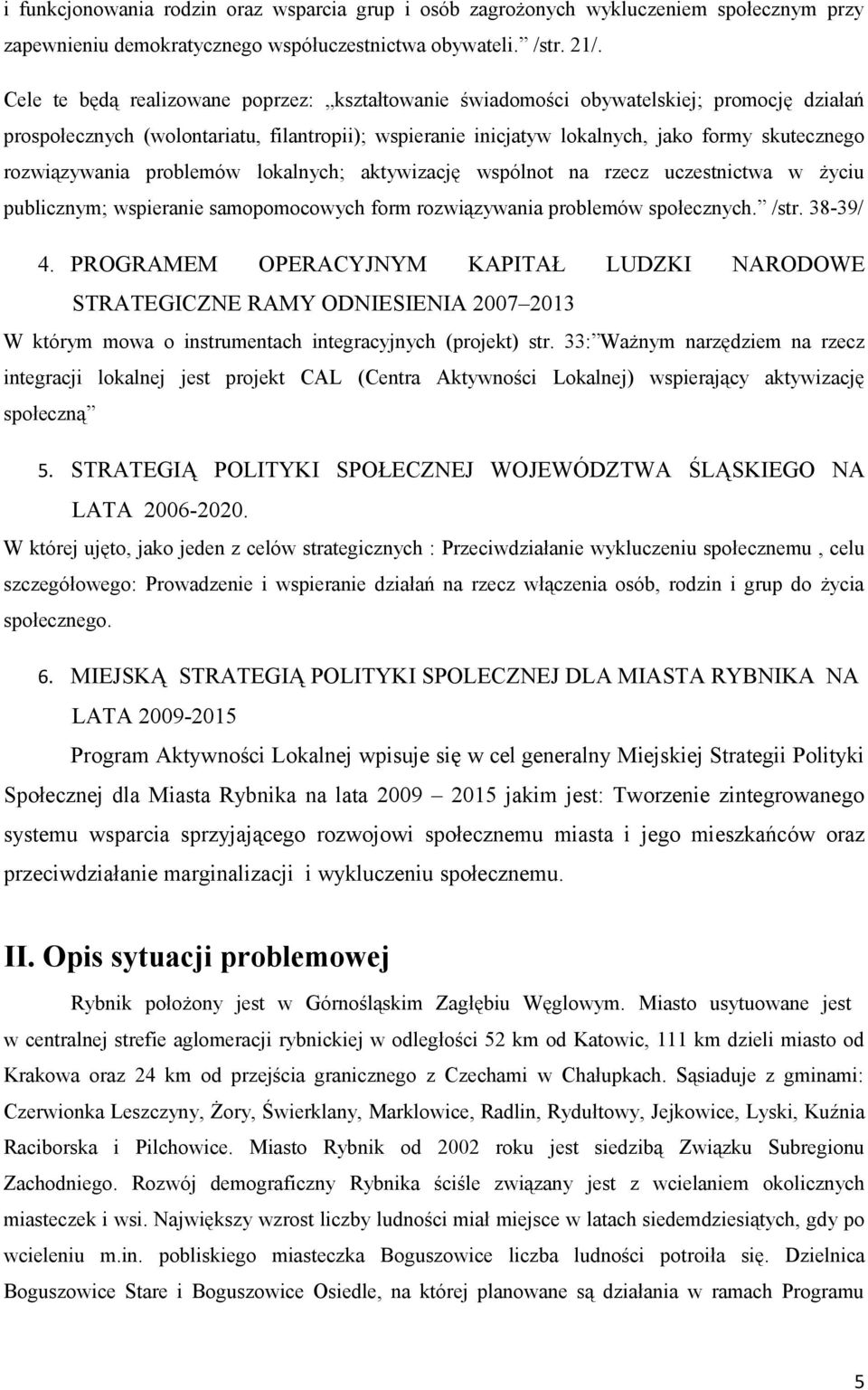rozwiązywania problemów lokalnych; aktywizację wspólnot na rzecz uczestnictwa w życiu publicznym; wspieranie samopomocowych form rozwiązywania problemów społecznych. /str. 38-39/ 4.
