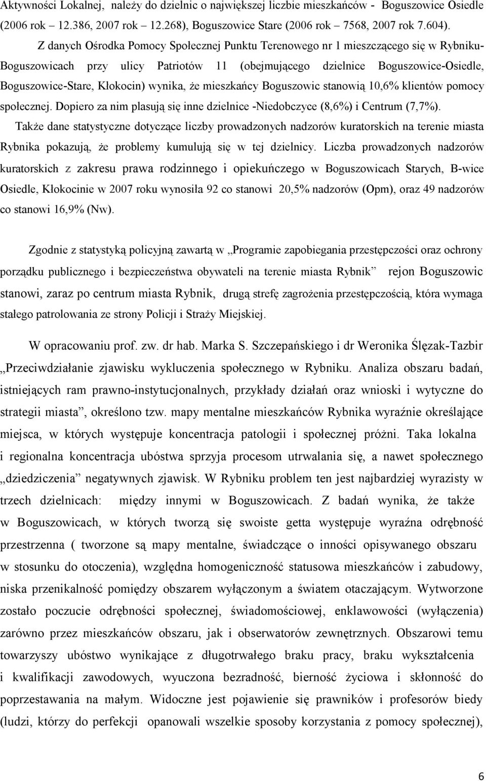 wynika, że mieszkańcy Boguszowic stanowią 10,6% klientów pomocy społecznej. Dopiero za nim plasują się inne dzielnice -Niedobczyce (8,6%) i Centrum (7,7%).